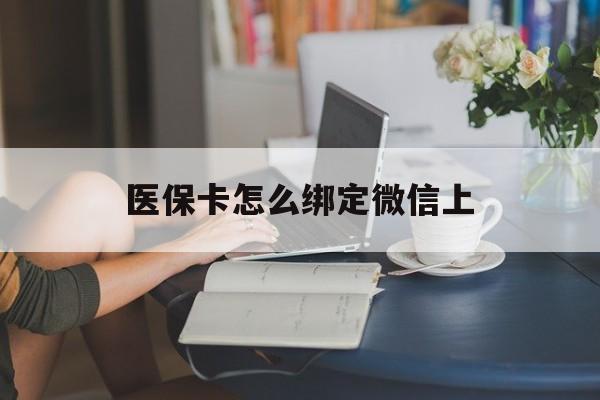 海口最新医保卡怎么绑定微信上方法分析(最方便真实的海口医保卡如何绑定在微信方法)
