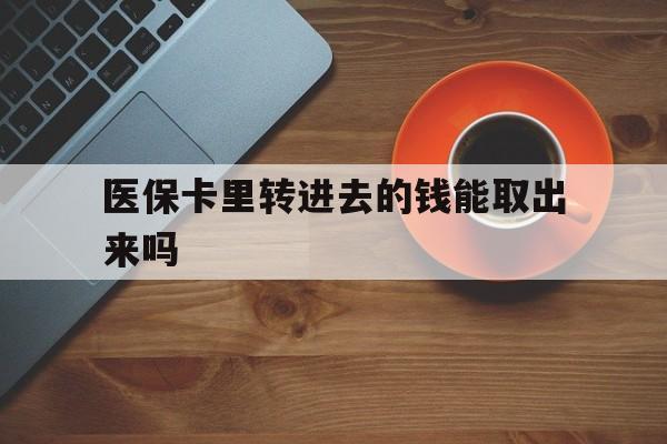 海口最新医保卡里转进去的钱能取出来吗方法分析(最方便真实的海口医保卡转钱进去怎么转出来方法)