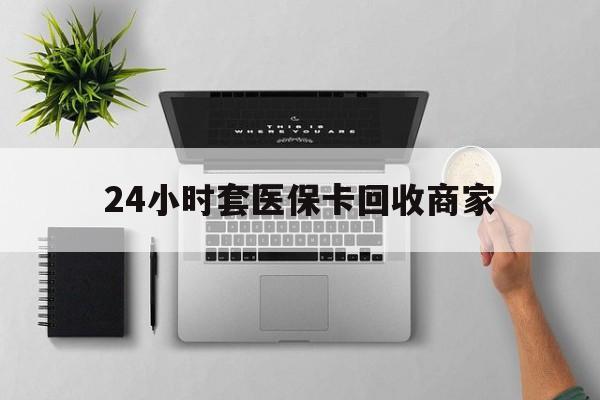 海口最新24小时套医保卡回收商家方法分析(最方便真实的海口高价回收医保卡方法)