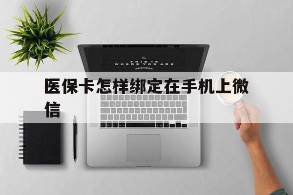 海口最新医保卡怎样绑定在手机上微信方法分析(最方便真实的海口医保卡怎样绑定在手机上微信使用方法)