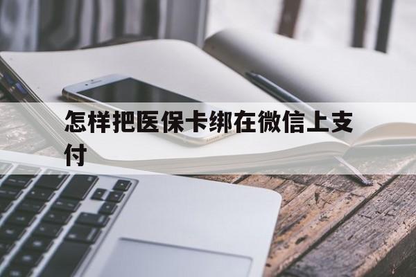 海口最新怎样把医保卡绑在微信上支付方法分析(最方便真实的海口医保卡咋绑定微信方法)